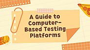 A Guide to Computer-Based Testing Platforms