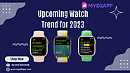 Upcoming Watch Trend for 2023 - MyD2App
