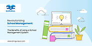 Revolutionizing School Management: The Benefits of Using a School Management System