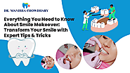 Everything You Need to Know About Smile Makeover: Transform Your Smile with Expert Tips & Tricks
