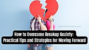 "How to Overcome Breakup Anxiety: Practical Tips and Strategies for Moving Forward