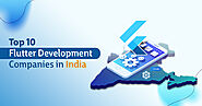 Top 10 Flutter Development Companies in India 2023 to Outsource Your Requirements