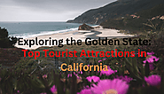 Exploring the Golden State: Top Tourist Attractions in California