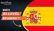 What is B1 Level Spanish Certification - Kochiva