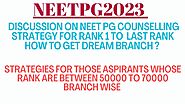 NEETPG2023 how to strategies counselling from rank 1 to last / strategy about rank 50k to 70k
