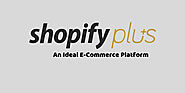 What Makes Shopify Plus An Ideal E-Commerce Platform