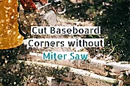 How to Cut Baseboard Corners without Miter Saw? Best Alternatives in 2023 - SAWgeeks