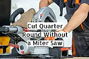 How to Cut Quarter Round Without a Miter Saw? Best Alternatives in 2023 - SAWgeeks