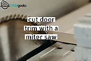 How to cut door trim with a miter saw? 4 Easy Steps in 2023 - SAWgeeks