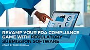 Revamp Your FDA Compliance Game with Regulatory Submission Software