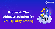 Ecosmob: The Ultimate Solution for VoIP Quality Testing