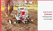 How To Use A Cultivator To Prepare Soil For Farming?