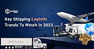 Key Shipping Logistic Trends To Watch In 2023