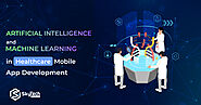 Artificial Intelligence and Machine Learning in Healthcare Mobile App Development