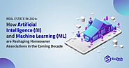 Real Estate in 2024: How Artificial Intelligence (AI) and Machine Learning (ML) are Reshaping Homeowner Associations ...