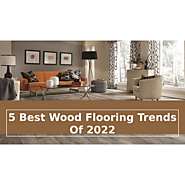 5 Best Wood Flooring Trends Of 2022