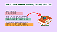 How to Create an Ebook and Sell By Turn Blog Posts Free