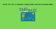 How To Use A Credit Card For Cash Back Rewards