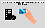 Common Mistakes To Avoid When Activating Your Credit Card