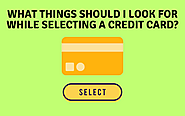 What Things Should I Look For While Selecting A Credit Card?