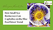 How Small Tea Businesses Can Capitalize on the Blue Pea Flower Trend