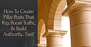 How To Create Pillar Posts That Pop, Boost Traffic & Build Authority… Fast!