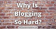 Why Is Blogging So Hard? - SharlaAnn Matyjanka