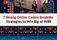 Top 7 Online Casino Roulette Strategies to Win Big at W88 from experts
