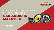 Rev Up Your Sound System: Discover the Best Car Audio in Malaysia – Max Audio Online Sdn. Bhd