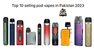 Top 10 most selling pod vapes in Pakistan 2023
