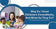 Why do I need childcare consultants, and What do they do?