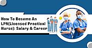 How To Become An LPN(Licensed Practical Nurse): Salary & Career
