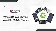 Where Do You Recycle Your Old Mobile Phones?