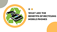 What Are the Benefits of Recycling Mobile Phones?