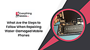 What Are the Steps to Follow When Repairing Water-Damaged Mobile Phones?