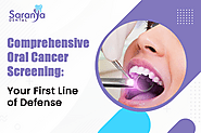 Comprehensive Oral Cancer Screening: Your First Line of Defense – by Saranya Dental - Saranya Dental
