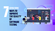 7 Effective Ways To Improve the Quality of Software Testing