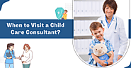 When to Visit a Child Care Consultant?