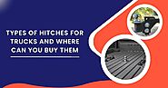 Types Of Hitches For Trucks And Where You Can Buy Them