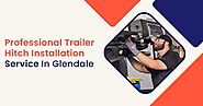 Professional Trailer Hitch Installation Service In Glendale