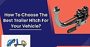 How To Choose The Best Trailer Hitch For Your Vehicle?