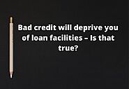 Bad credit will deprive you of loan facilities – Is that true? – Advanceloanday
