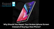 Why Should You Repair Your Broken Iphone Screen Instead of Buying a New Phone?