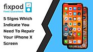 5 Signs Which Indicate You Need to Repair Your iPhone X Screen