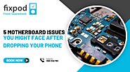 5 Motherboard Issues You Might Face After Dropping Your Phone