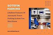 5 Salient Features Of Automatic Tower Parking System You Must Know