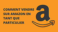 Guide Pour Vendre Sur Amazon En Tant Que Particulier En 2023