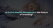 Is Online Wealth Management the Future of Investing?