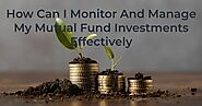 How Can I Monitor And Manage My Mutual Fund Investments Effectively