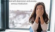 How to deal with depression and anxiety without medication top five tips